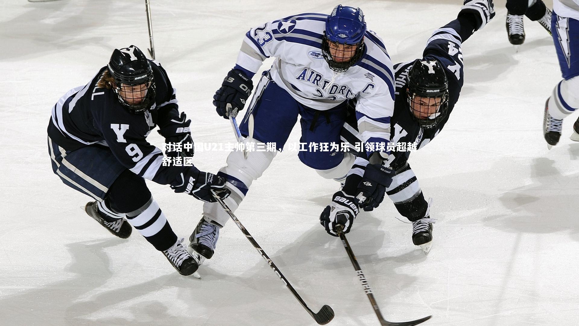 对话中国U21主帅第三期,以工作狂为乐 引领球员超越舒适区