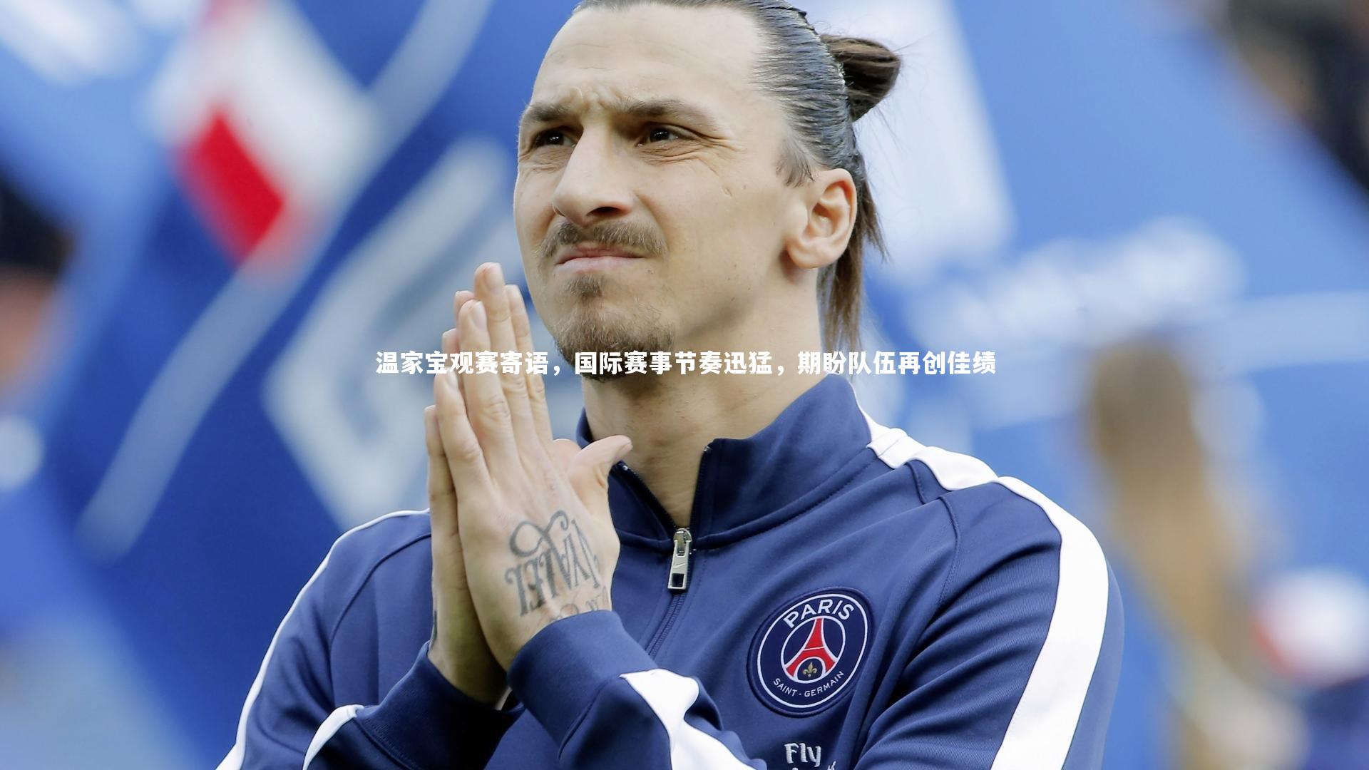 温家宝观赛寄语,国际赛事节奏迅猛,期盼队伍再创佳绩